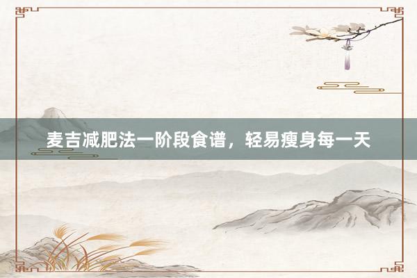 麦吉减肥法一阶段食谱，轻易瘦身每一天
