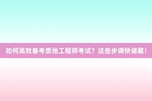 如何高效备考质地工程师考试？这些步调快储藏！