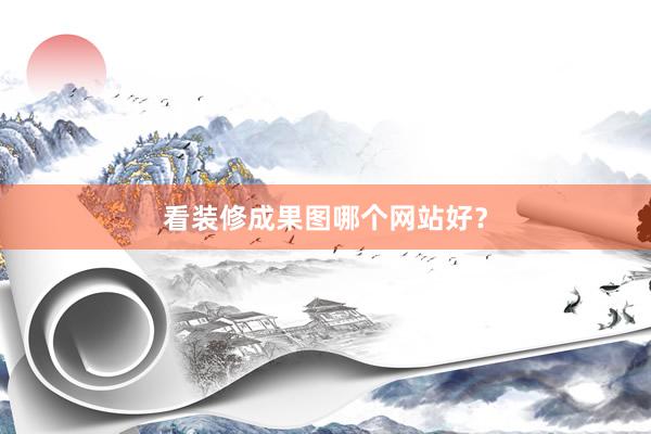 看装修成果图哪个网站好？
